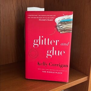 glitter and glue by Kelly Corrigan Hardcover Book
